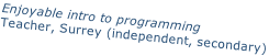 Enjoyable intro to programming Teacher, Surrey (independent, secondary)